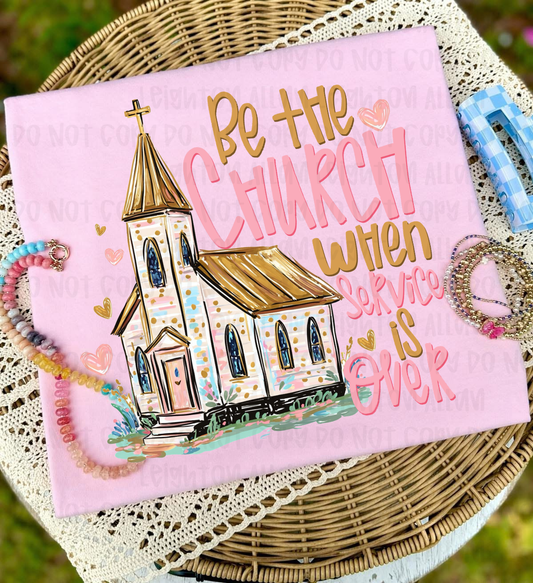 Be the Church when Service is Over Graphic Tee